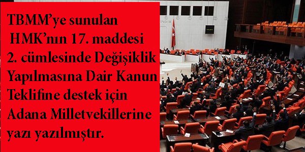 TBMM’ye sunulan  HMK’nın 17. maddesi 2. cümlesinde Değişiklik  Yapılmasına Dair Kanun Teklifine destek için Adana Milletvekillerine  yazı yazılmıştır